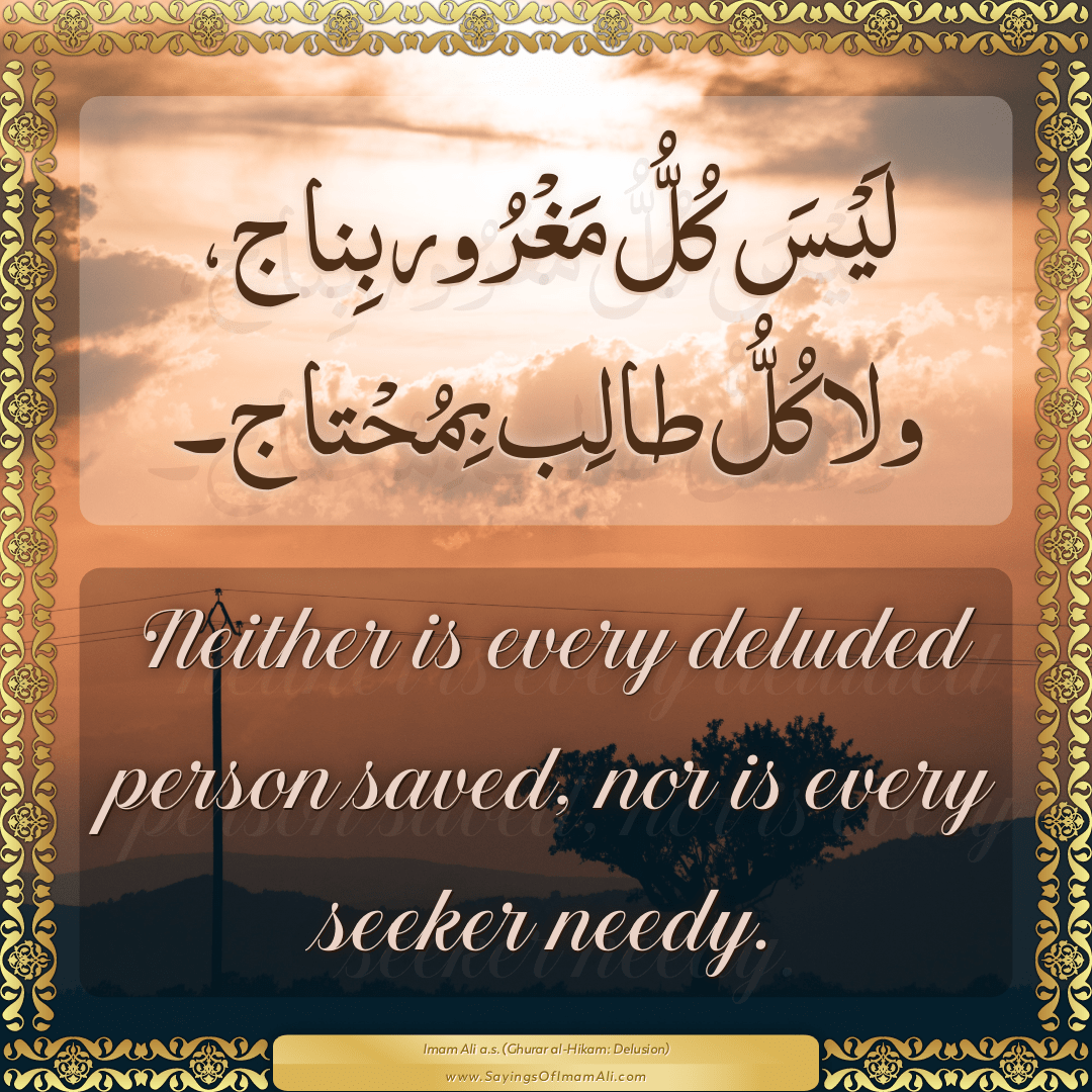 Neither is every deluded person saved, nor is every seeker needy.